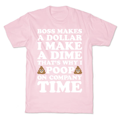 Boss Makes A Dollar, I Make A Dime, That's Why I Poop On Company Time T-Shirt