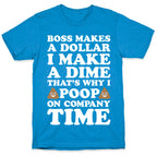 Boss Makes A Dollar, I Make A Dime, That's Why I Poop On Company Time T-Shirt