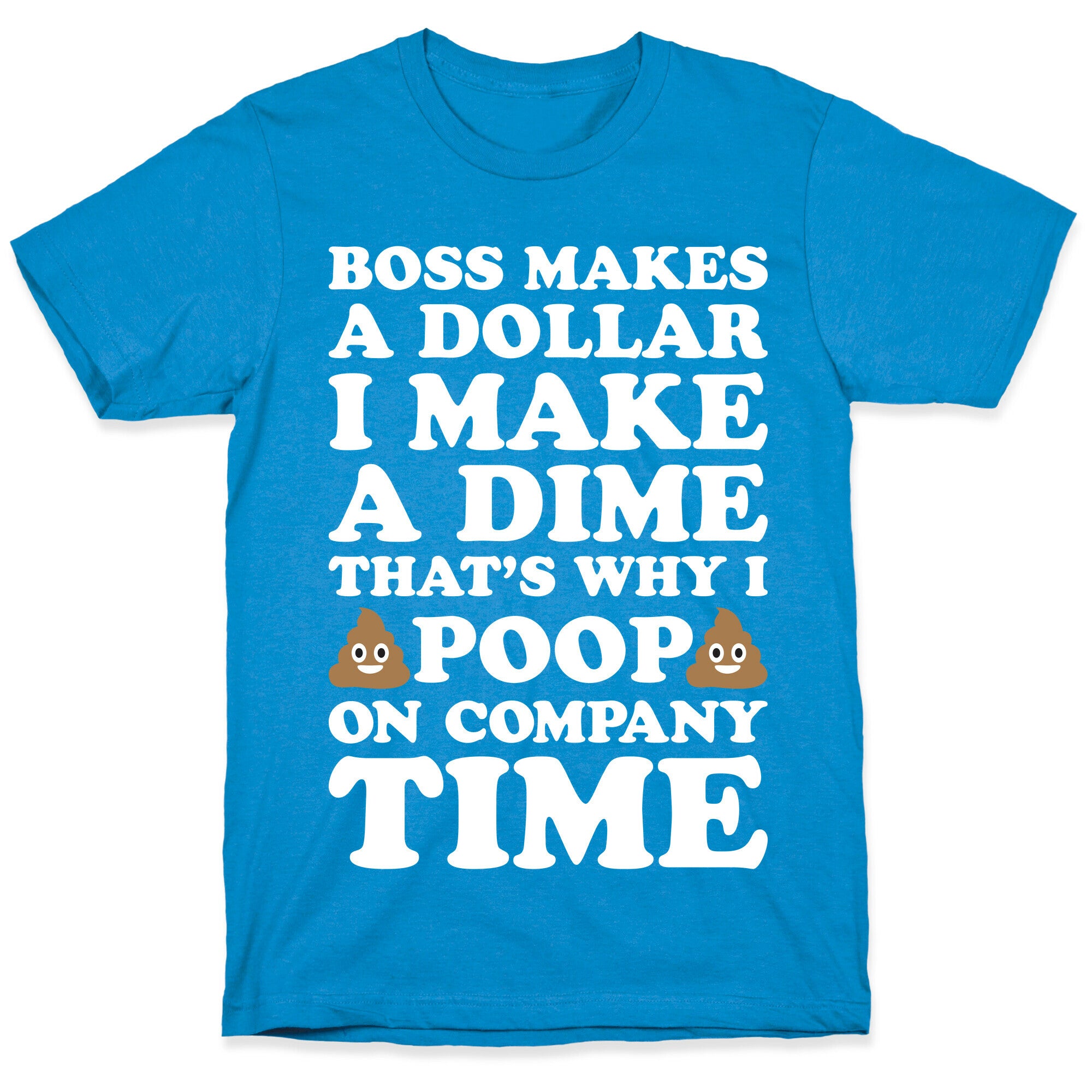 Boss Makes A Dollar, I Make A Dime, That's Why I Poop On Company Time T-Shirt