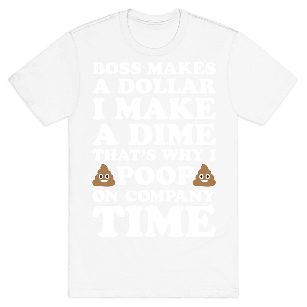 Boss Makes A Dollar, I Make A Dime, That's Why I Poop On Company Time T-Shirt