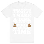 Boss Makes A Dollar, I Make A Dime, That's Why I Poop On Company Time T-Shirt
