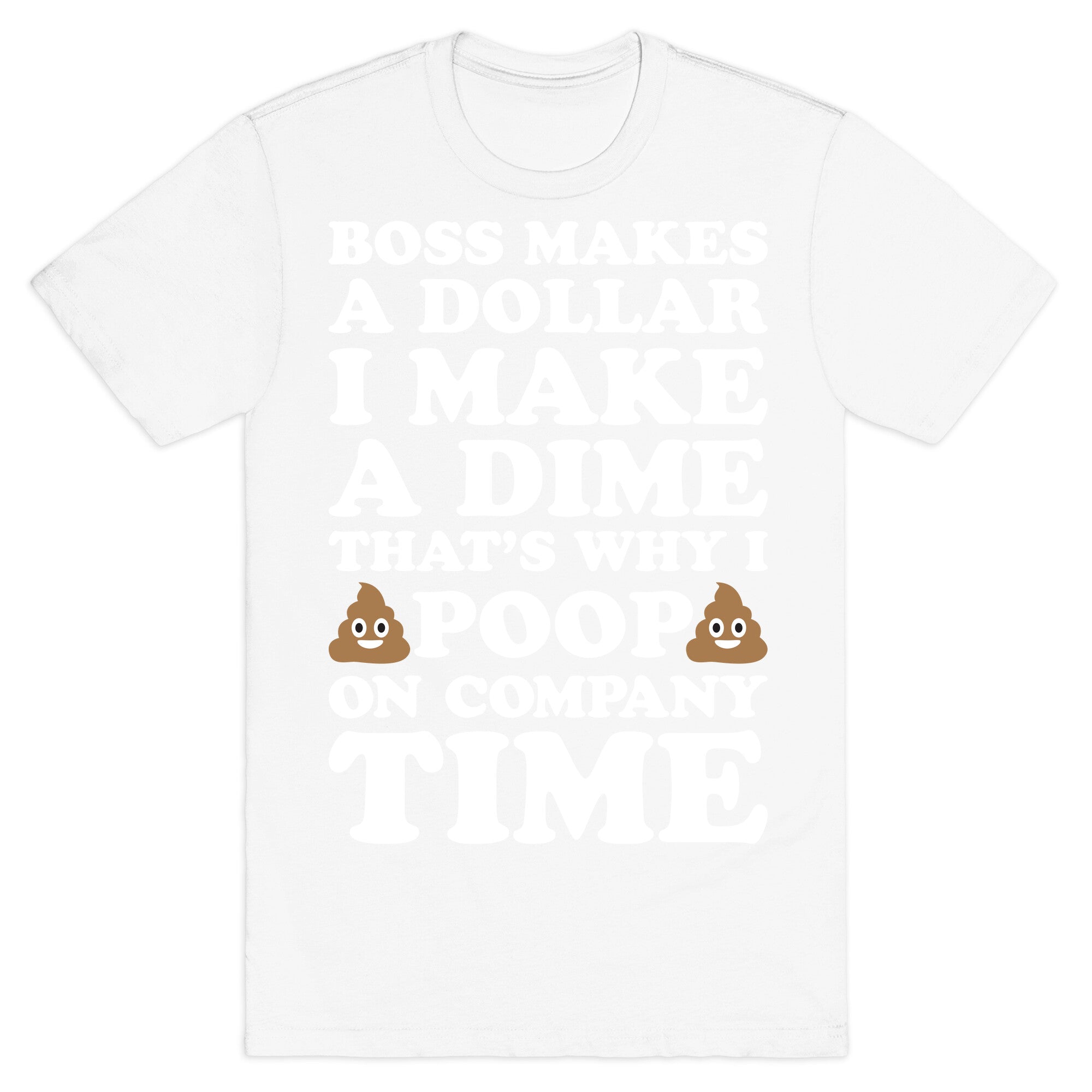 Boss Makes A Dollar, I Make A Dime, That's Why I Poop On Company Time T-Shirt