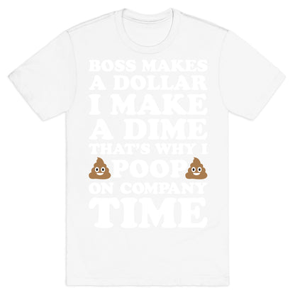 Boss Makes A Dollar, I Make A Dime, That's Why I Poop On Company Time T-Shirt