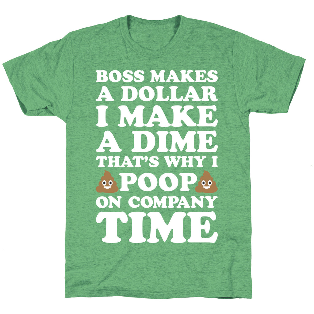 Boss Makes A Dollar, I Make A Dime, That's Why I Poop On Company Time Unisex Triblend Tee