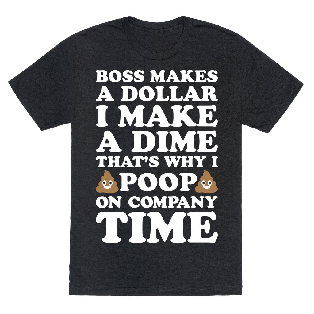 Boss Makes A Dollar, I Make A Dime, That's Why I Poop On Company Time Unisex Triblend Tee