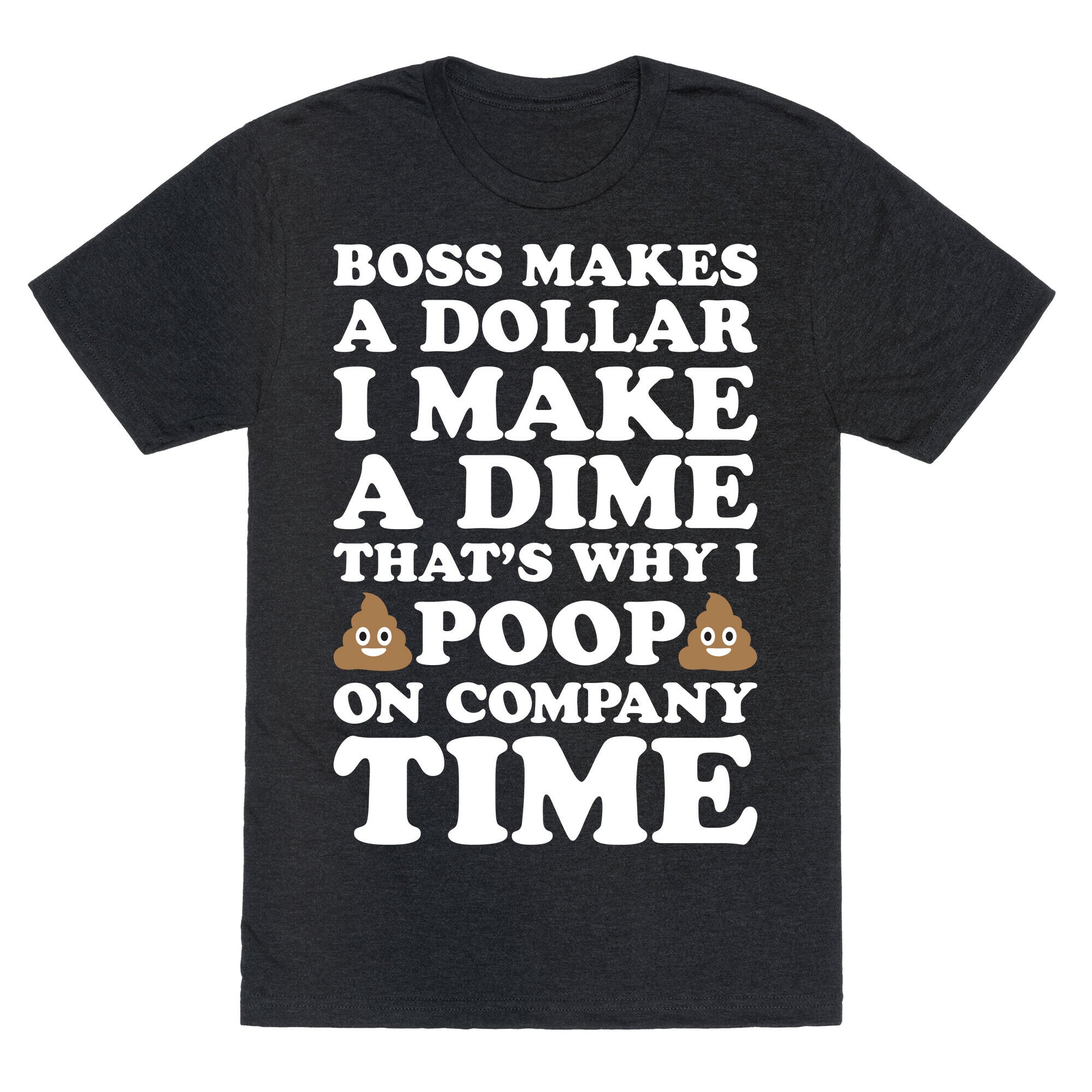 Boss Makes A Dollar, I Make A Dime, That's Why I Poop On Company Time Unisex Triblend Tee