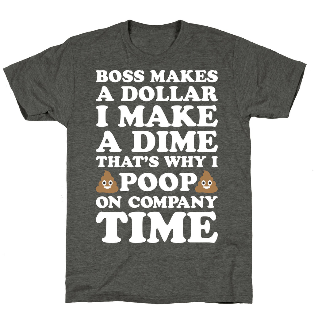Boss Makes A Dollar, I Make A Dime, That's Why I Poop On Company Time Unisex Triblend Tee
