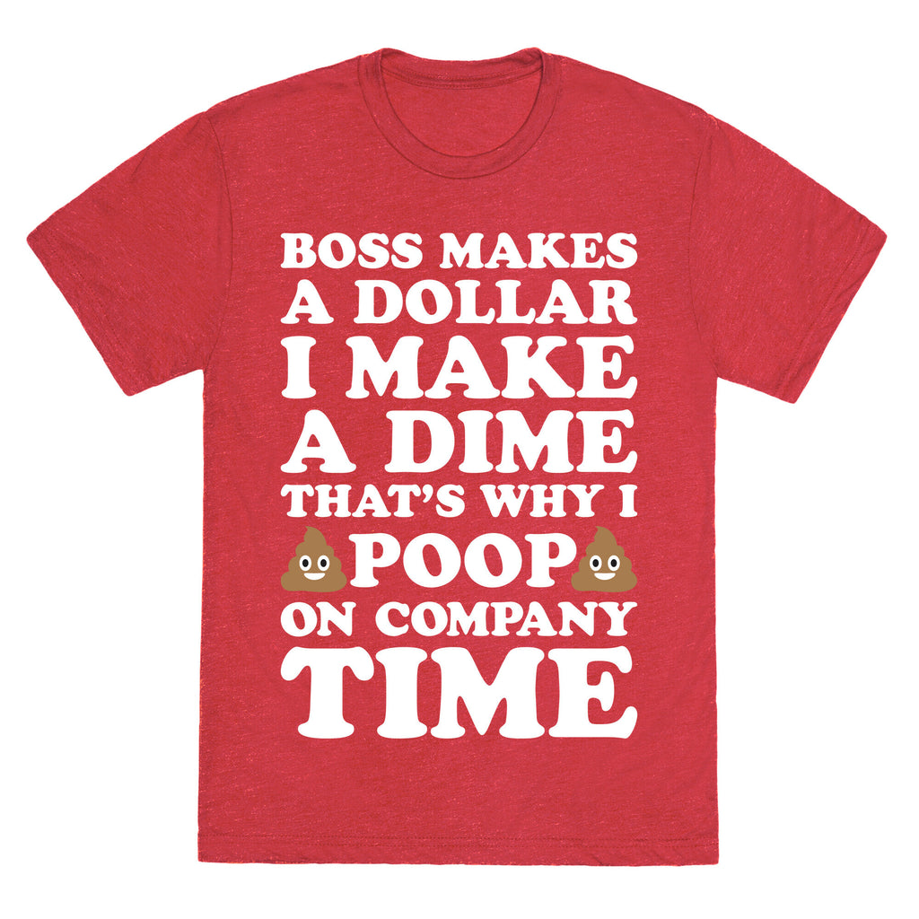 Boss Makes A Dollar, I Make A Dime, That's Why I Poop On Company Time Unisex Triblend Tee