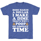 Boss Makes A Dollar, I Make A Dime, That's Why I Poop On Company Time Unisex Triblend Tee