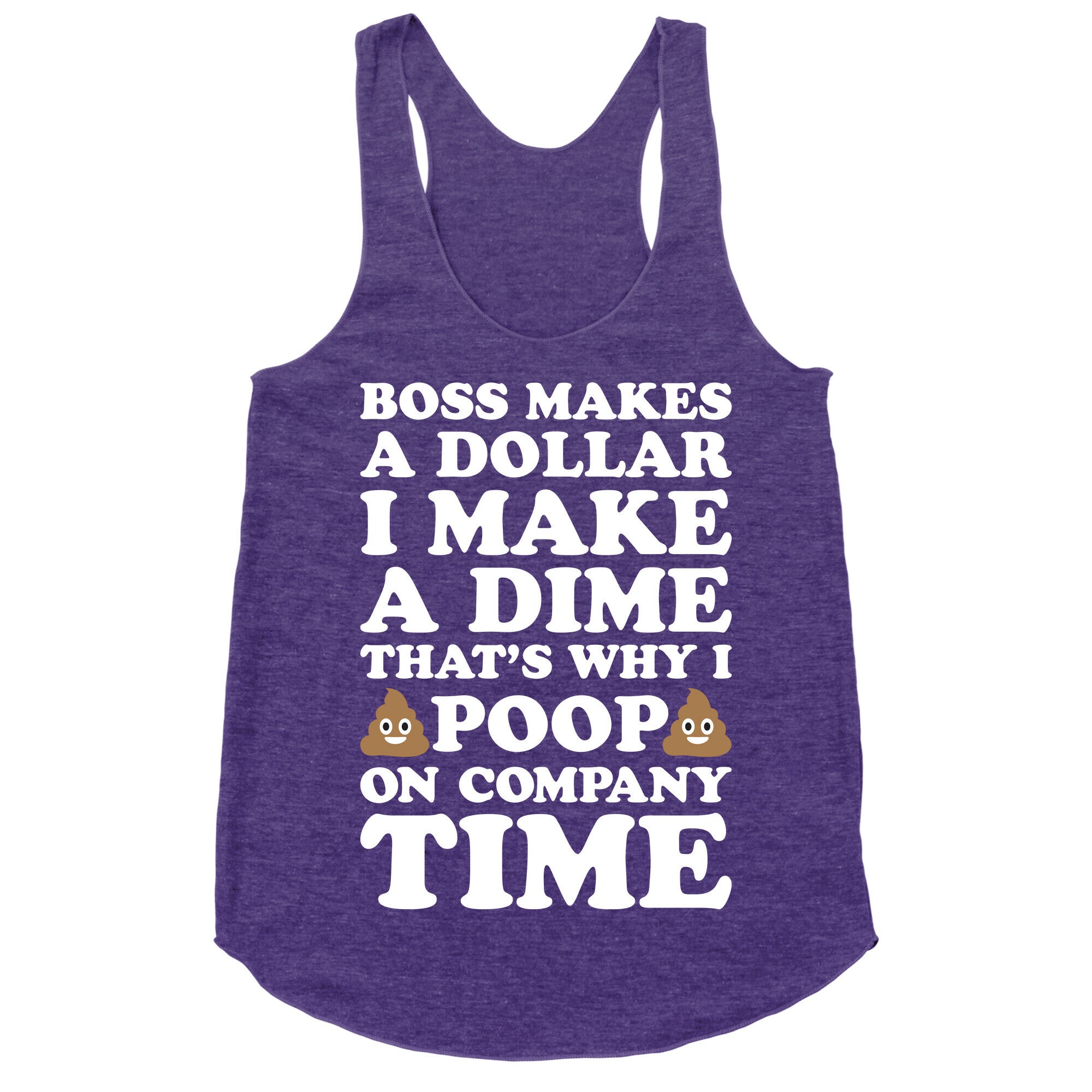 Boss Makes A Dollar, I Make A Dime, That's Why I Poop On Company Time Racerback Tank