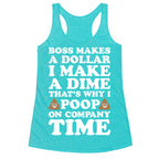 Boss Makes A Dollar, I Make A Dime, That's Why I Poop On Company Time Racerback Tank