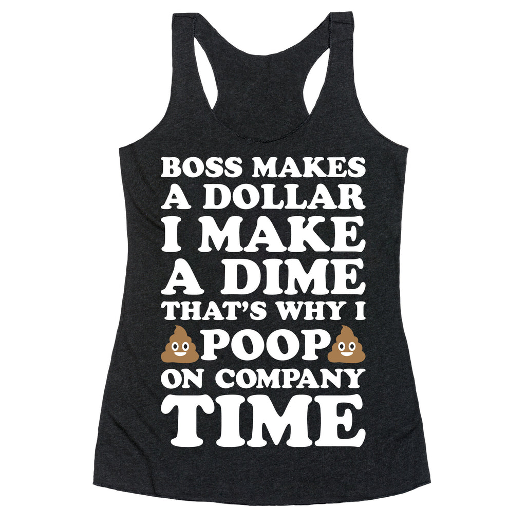 Boss Makes A Dollar, I Make A Dime, That's Why I Poop On Company Time Racerback Tank