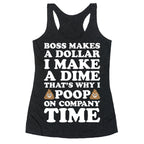 Boss Makes A Dollar, I Make A Dime, That's Why I Poop On Company Time Racerback Tank