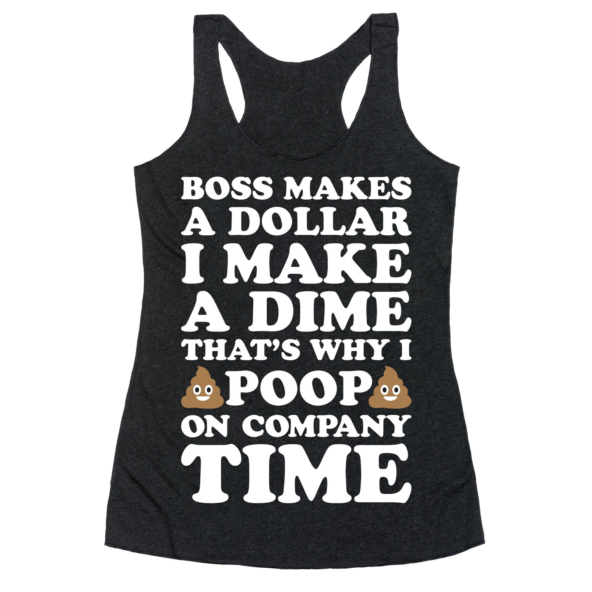 Boss Makes A Dollar, I Make A Dime, That's Why I Poop On Company Time Racerback Tank