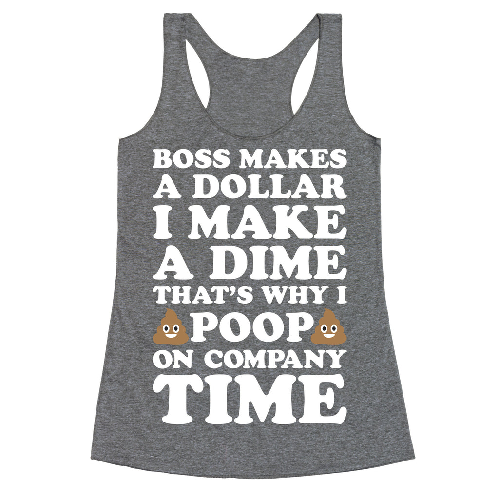 Boss Makes A Dollar, I Make A Dime, That's Why I Poop On Company Time Racerback Tank