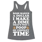 Boss Makes A Dollar, I Make A Dime, That's Why I Poop On Company Time Racerback Tank