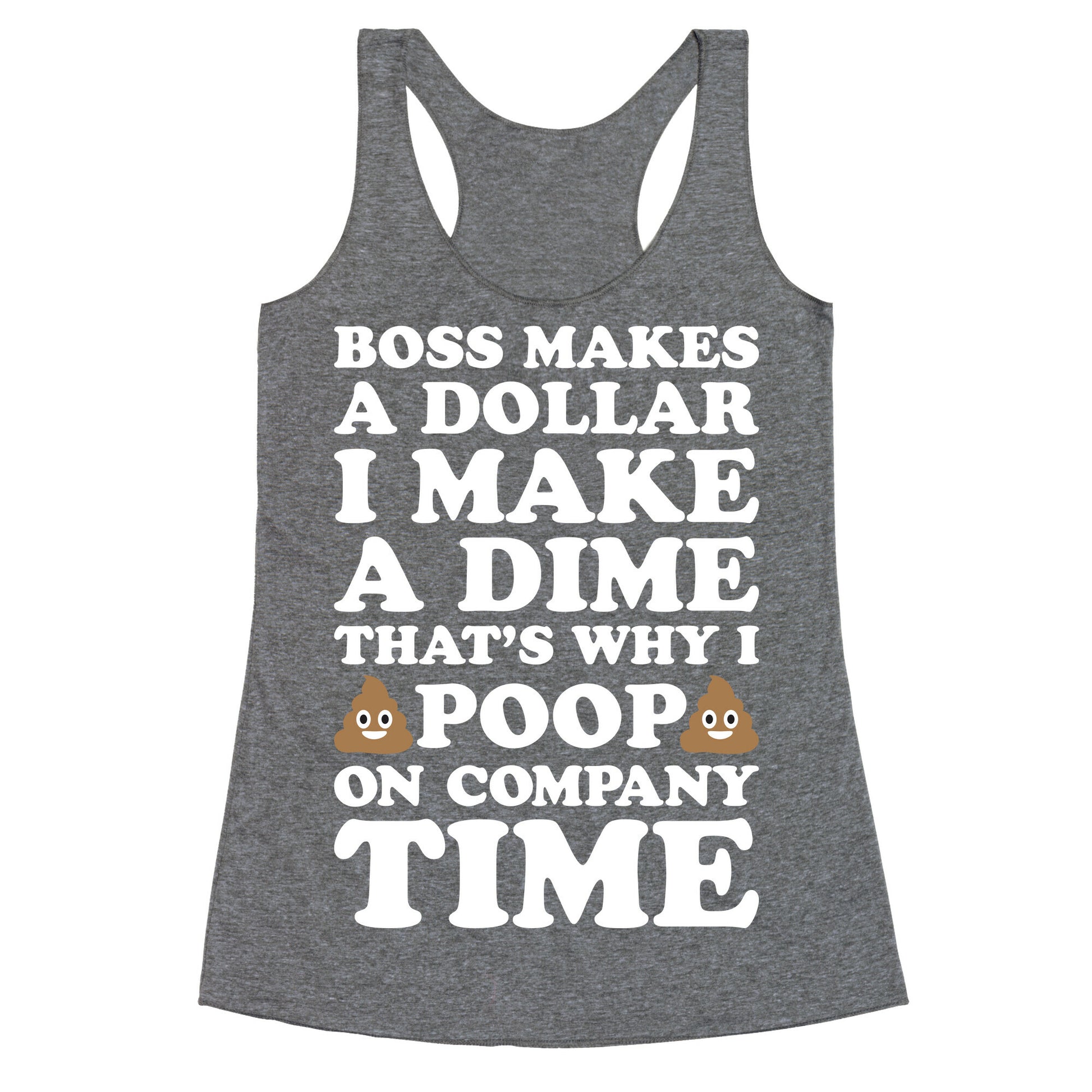 Boss Makes A Dollar, I Make A Dime, That's Why I Poop On Company Time Racerback Tank