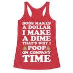 Boss Makes A Dollar, I Make A Dime, That's Why I Poop On Company Time Racerback Tank