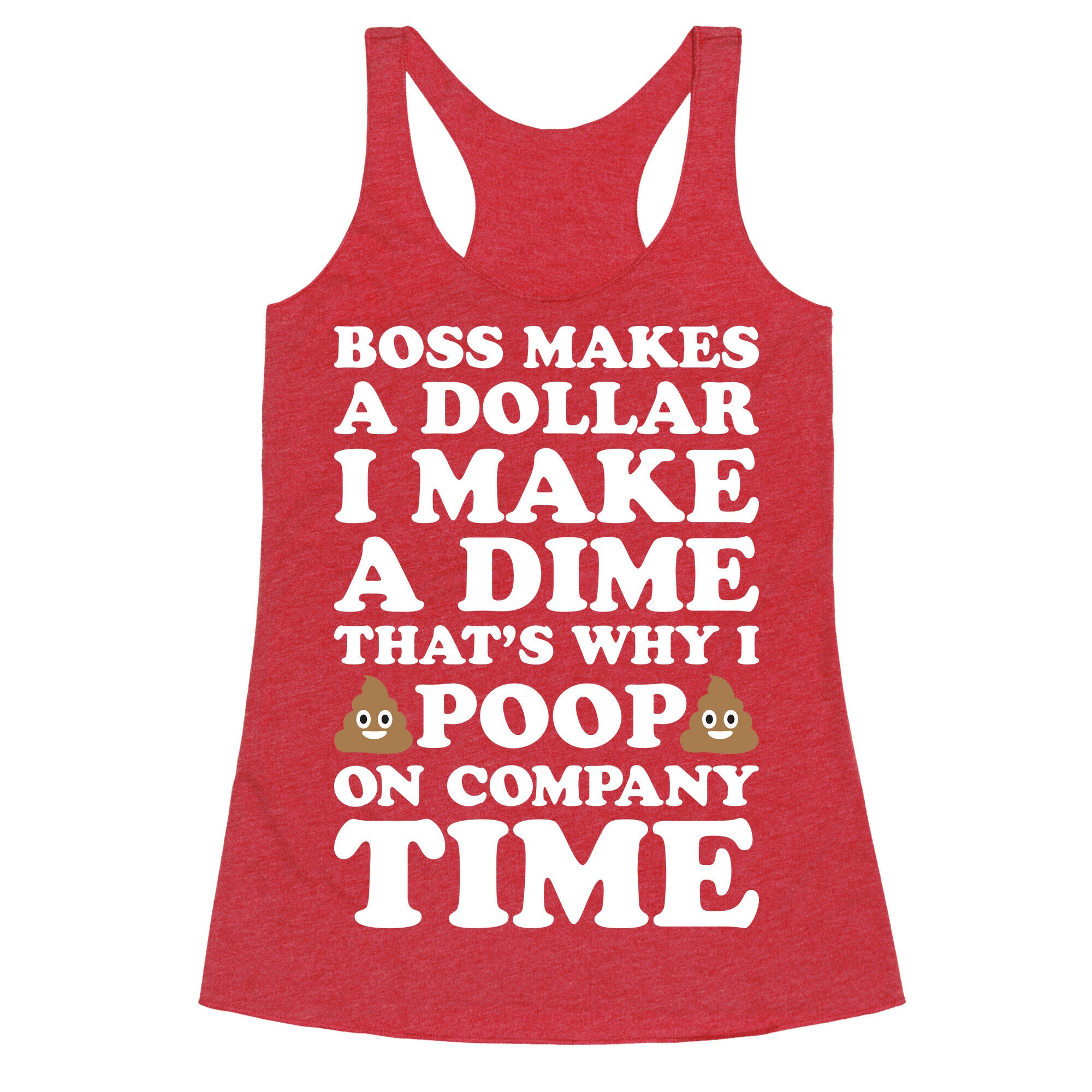 Boss Makes A Dollar, I Make A Dime, That's Why I Poop On Company Time Racerback Tank