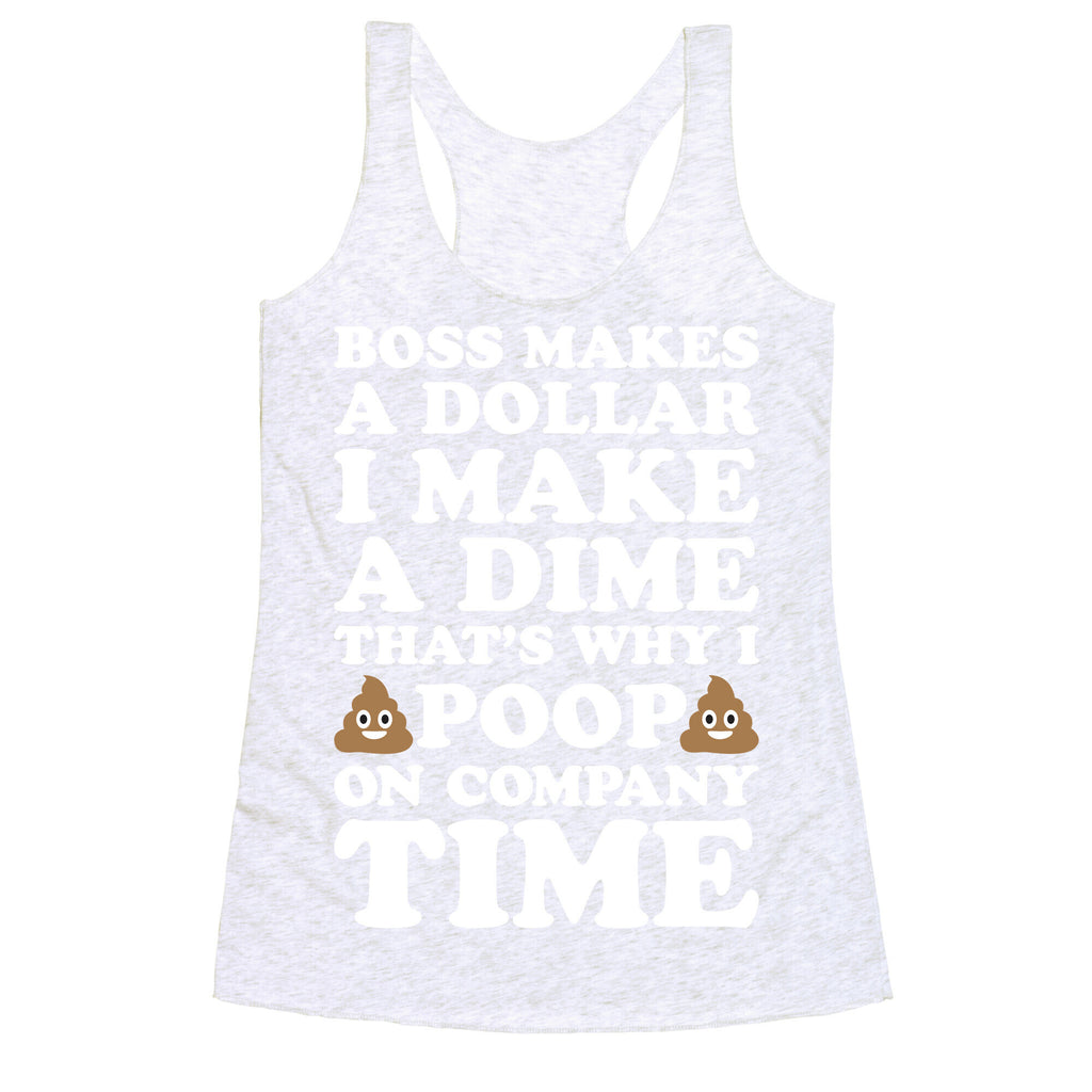 Boss Makes A Dollar, I Make A Dime, That's Why I Poop On Company Time Racerback Tank