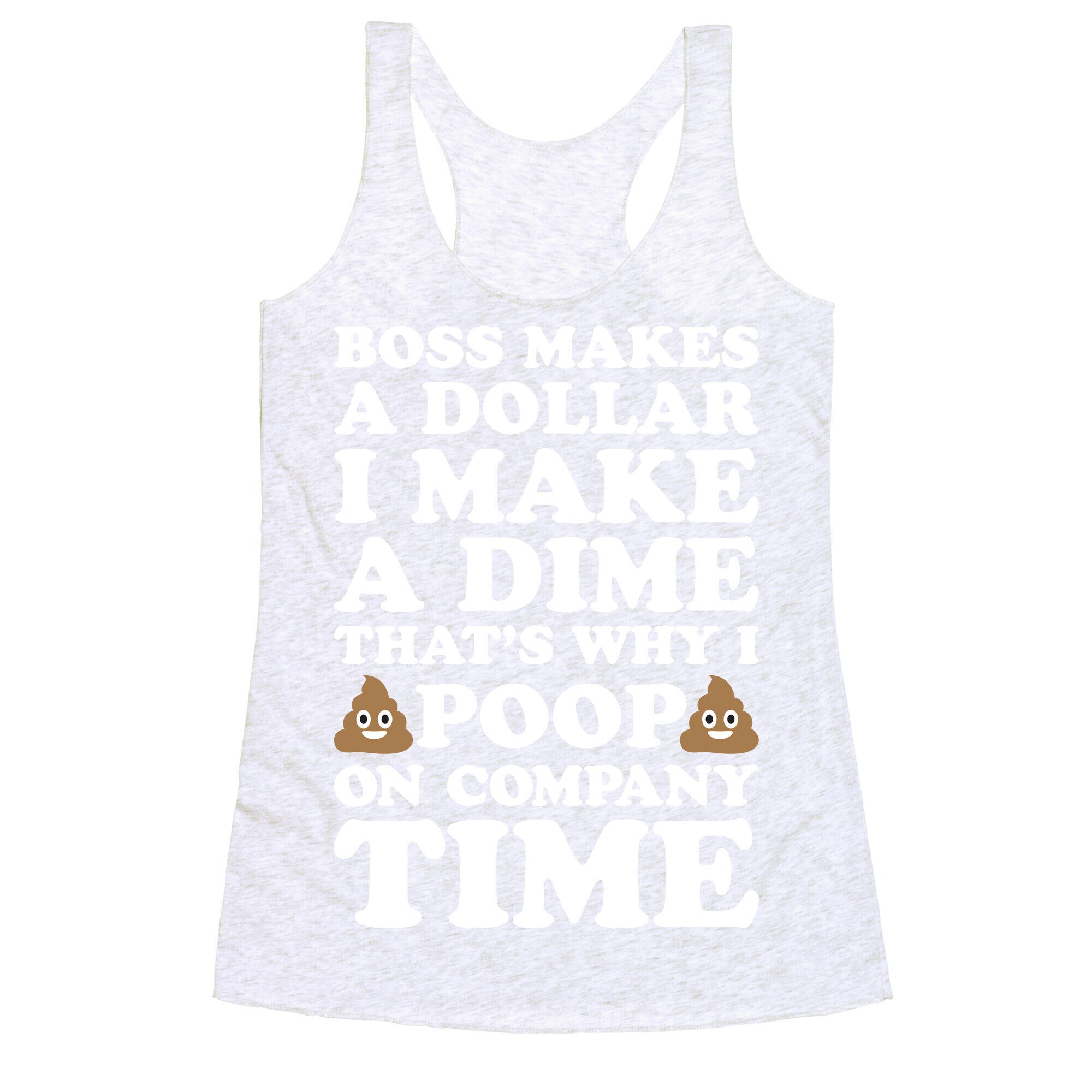Boss Makes A Dollar, I Make A Dime, That's Why I Poop On Company Time Racerback Tank