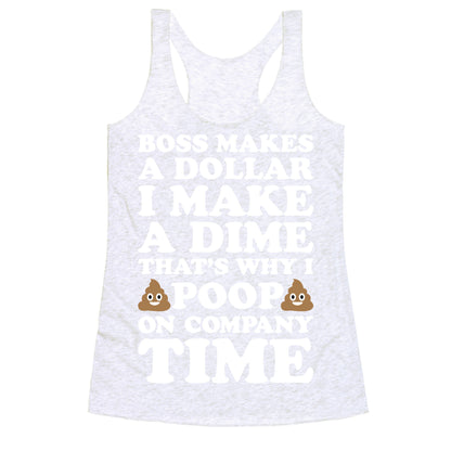 Boss Makes A Dollar, I Make A Dime, That's Why I Poop On Company Time Racerback Tank