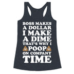 Boss Makes A Dollar, I Make A Dime, That's Why I Poop On Company Time Racerback Tank