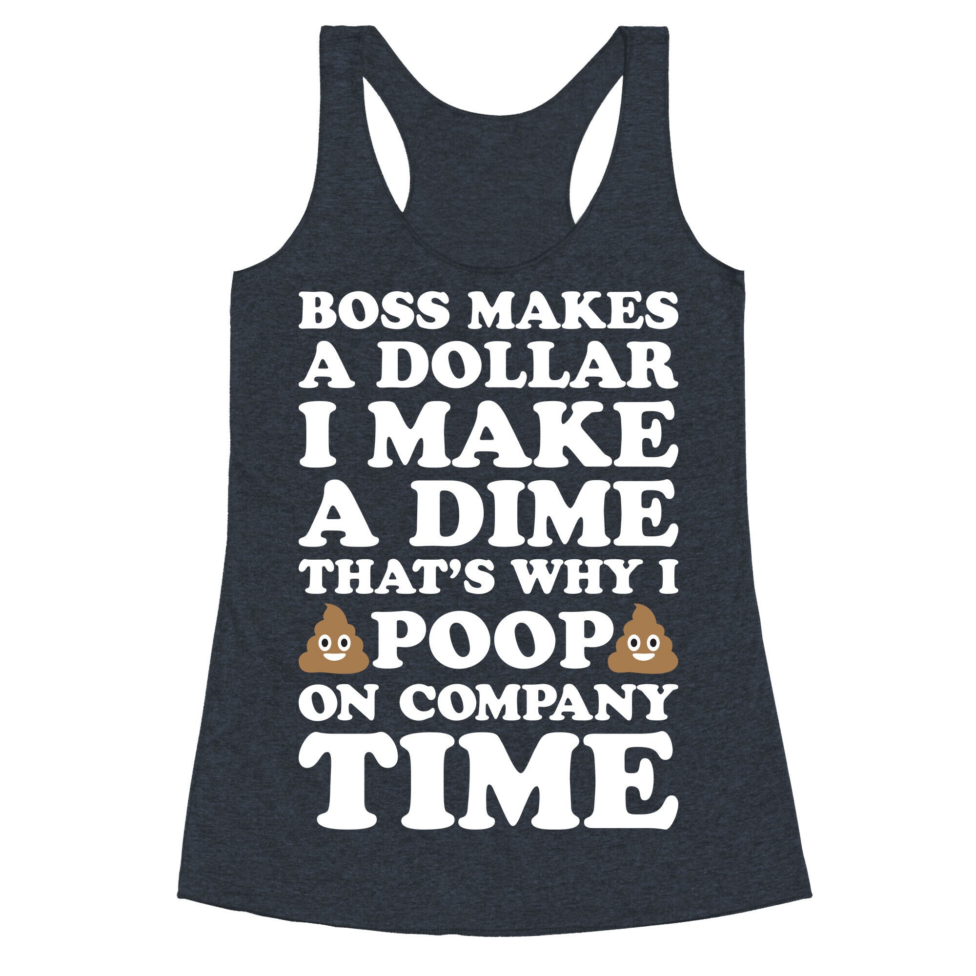 Boss Makes A Dollar, I Make A Dime, That's Why I Poop On Company Time Racerback Tank