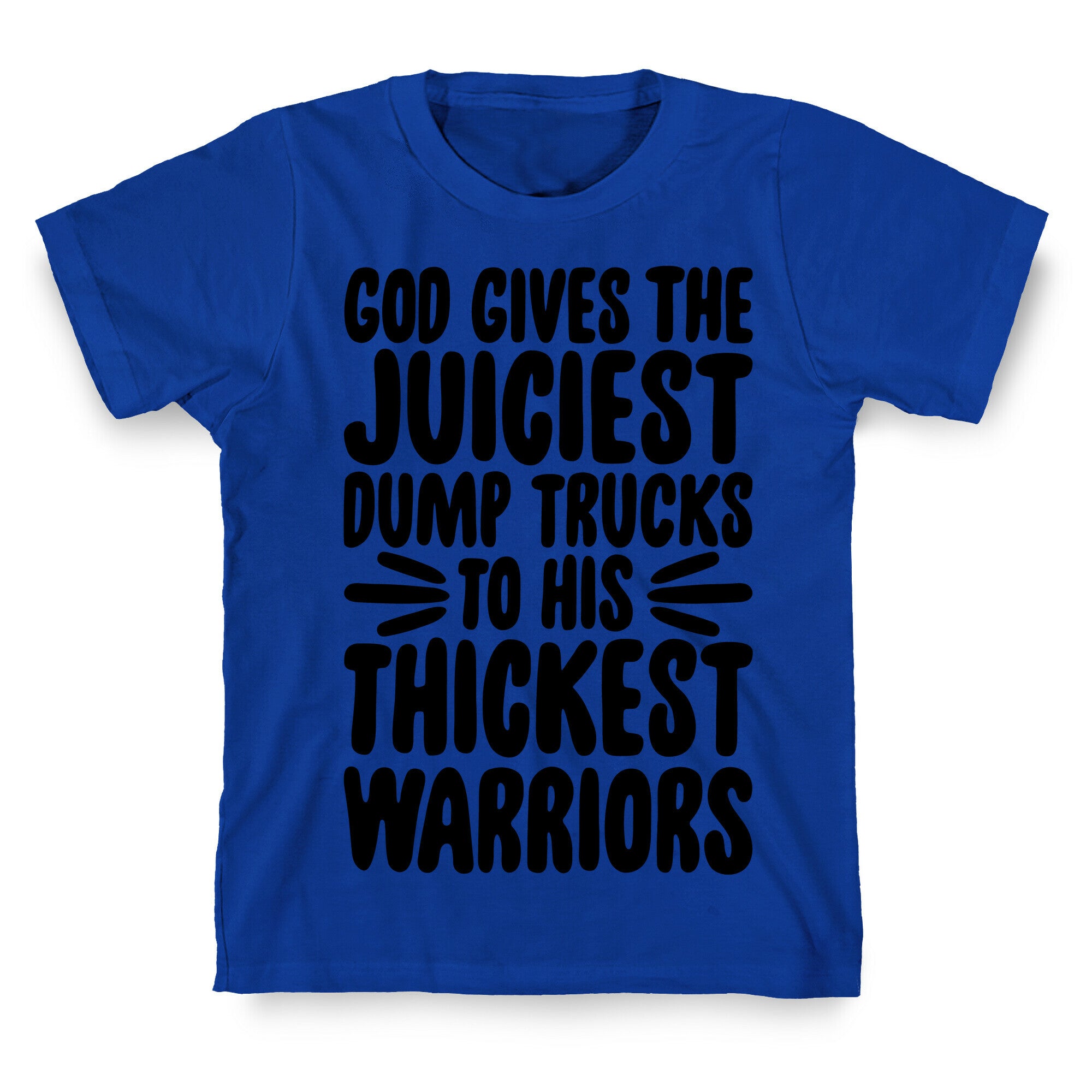 God Gives The Juiciest Dump Trucks To His Thickest Warriors T-Shirt