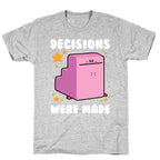 Decisions Were Made T-Shirt