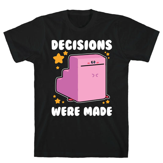 Decisions Were Made T-Shirt