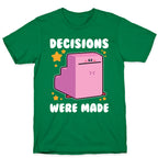 Decisions Were Made T-Shirt