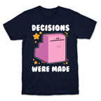 Decisions Were Made T-Shirt