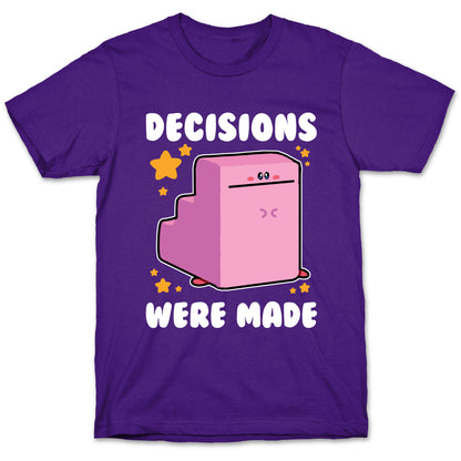 Decisions Were Made T-Shirt