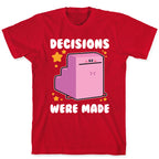 Decisions Were Made T-Shirt