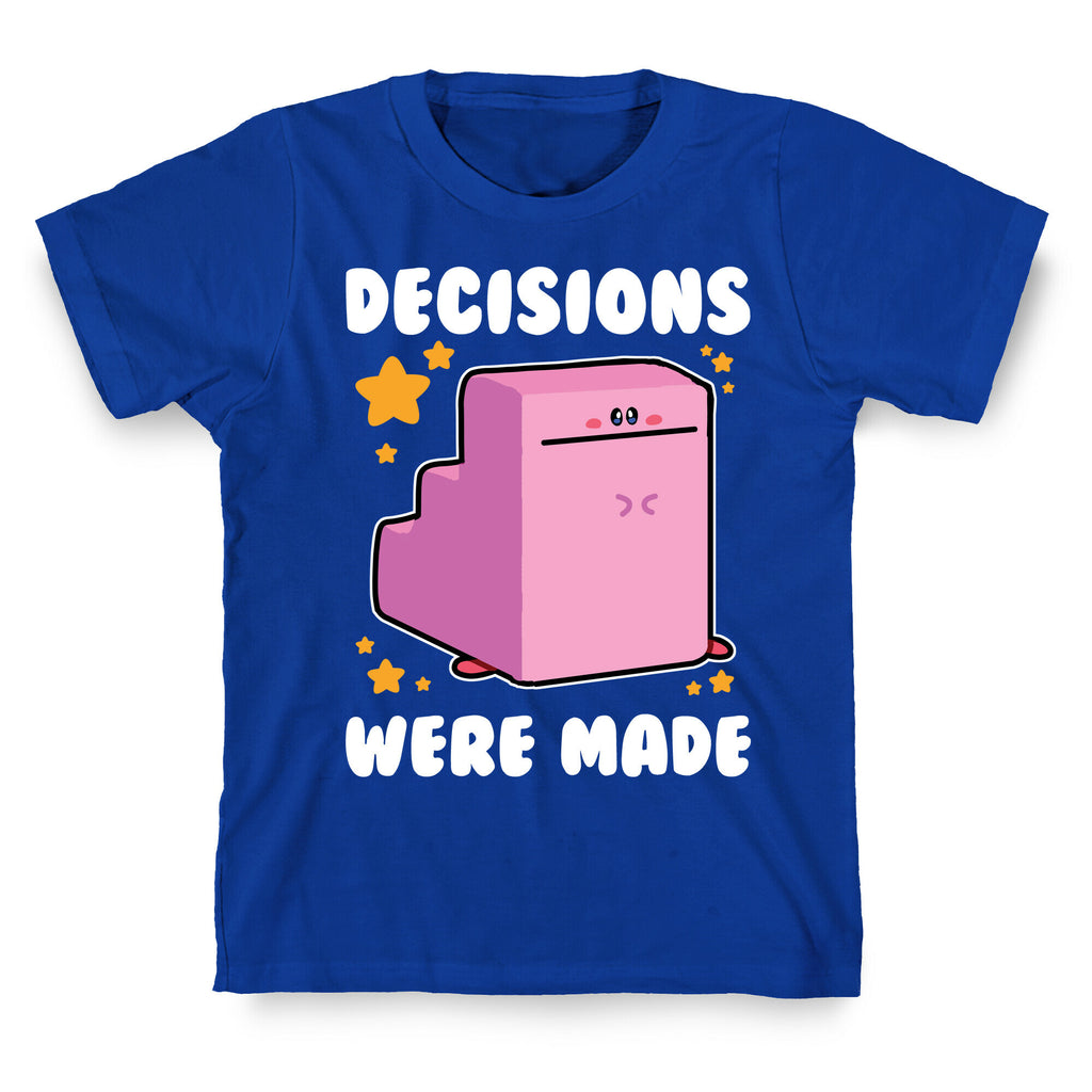 Decisions Were Made T-Shirt