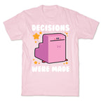 Decisions Were Made T-Shirt