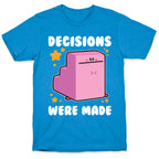Decisions Were Made T-Shirt