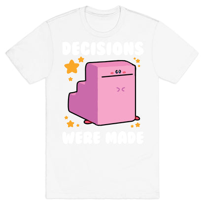 Decisions Were Made T-Shirt