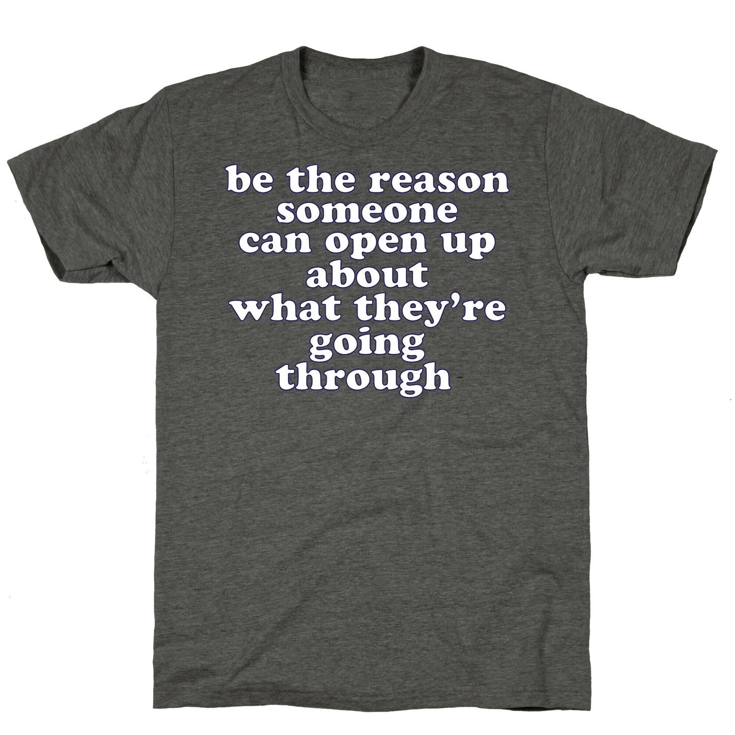 be the reason someone can open up about what they're going through Unisex Triblend Tee