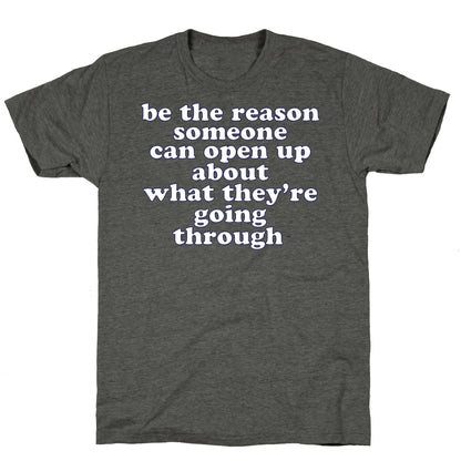 be the reason someone can open up about what they're going through Unisex Triblend Tee