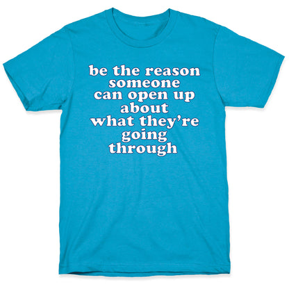 be the reason someone can open up about what they're going through Unisex Triblend Tee