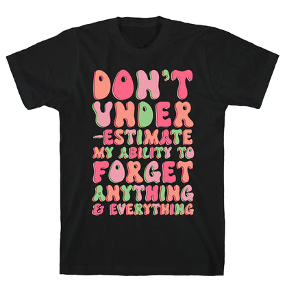 Don't Underestimate My Ability to Forget Anything And Everything T-Shirt