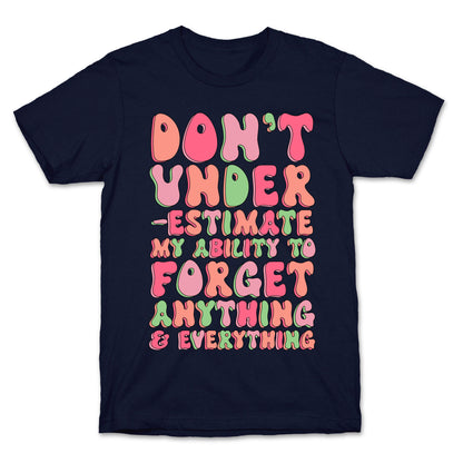 Don't Underestimate My Ability to Forget Anything And Everything T-Shirt