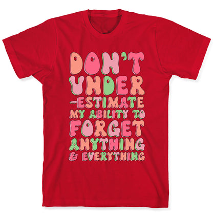 Don't Underestimate My Ability to Forget Anything And Everything T-Shirt