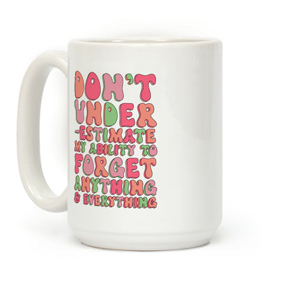 Don't Underestimate My Ability to Forget Anything And Everything Coffee Mug
