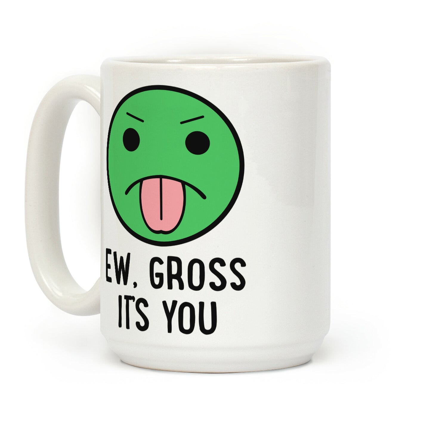 Ew, Gross It's You Coffee Mug