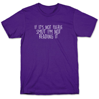 If It's Not Faerie Smut I'm Not Reading It T-Shirt