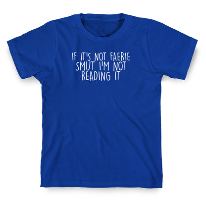 If It's Not Faerie Smut I'm Not Reading It T-Shirt