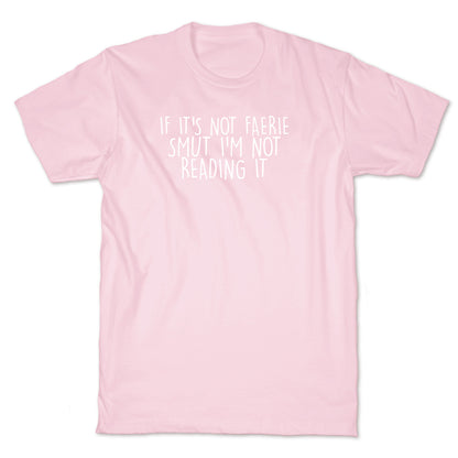 If It's Not Faerie Smut I'm Not Reading It T-Shirt